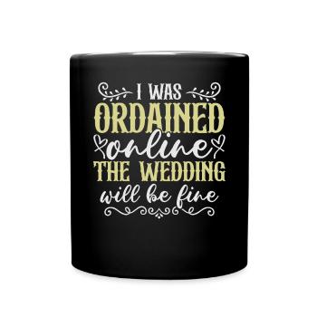 I Was Ordained Online The Wedding Will Be Fine - Full Colour Mug - black - Front