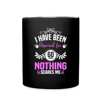 I Have Been Married For 60 Years Nothing Scares Me - Full Colour Mug - black - Front