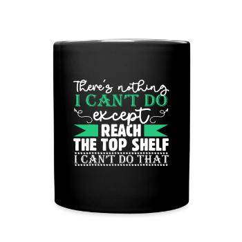 Es gibt nichts, was ich nicht tun kann, außer die Spitze zu erreichen - Tasse einfarbig - Schwarz - Vorne