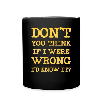 Don't you think if I were wrong I'd know it? - Full Colour Mug - black - Front