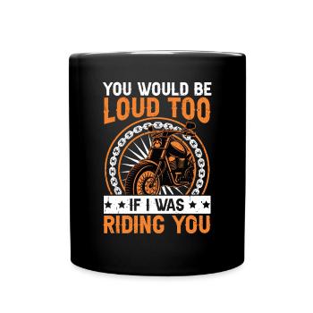 You Would Be Loud Too If I Was Riding You Biker - Tasse einfarbig - Schwarz - Vorne