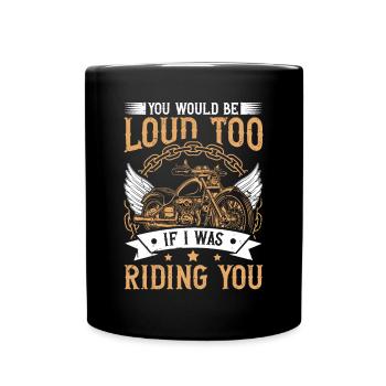 You Would Be Loud Too If I Was Riding You Biker - Tasse einfarbig - Schwarz - Vorne