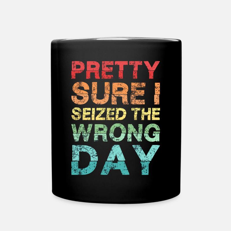 Pretty sure I seized the wrong day - Full Colour Mug - black