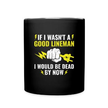 If I Wasn't A Good Lineman Dead by Now - - Full Colour Mug - black - Front