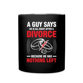 All Right After A Divorce He Has Nothing Left - Tasse einfarbig - Schwarz - Vorne