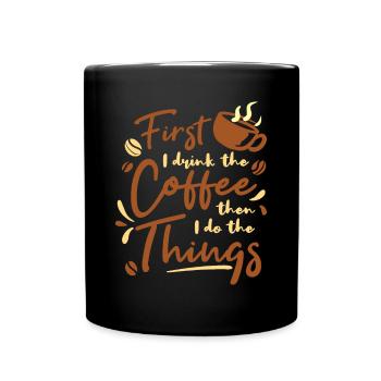 First I Drink The Coffee Then I Do The Things - Full Colour Mug - black - Front