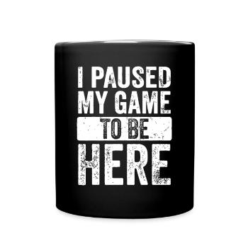 I Paused My Game To Be Here - Full Colour Mug - black - Front