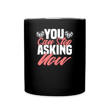 You Can Stop Asking Now - Full Colour Mug - black - Front