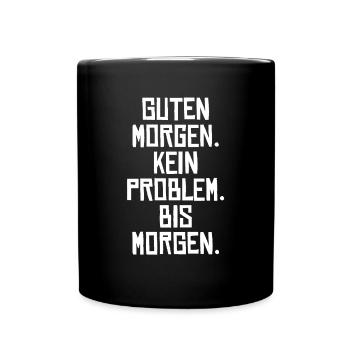 Guten Morgen. Kein Problem. Bis Morgen. - Tasse einfarbig - Schwarz - Vorne