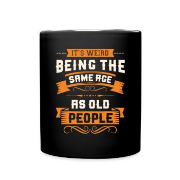 It's Weird Being The Same Age As Old People - Full Colour Mug - black - Front