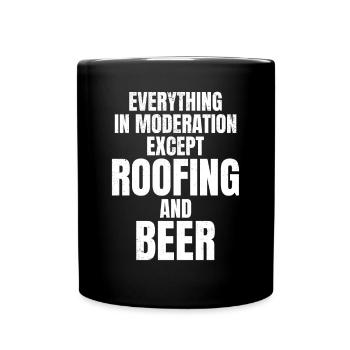 Everything In Moderation Except Roofing And Beer - - Full Colour Mug - black - Front