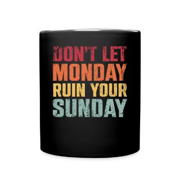 Dont Let Monday Ruin Your Sunday Weekend - Full Colour Mug - black - Front