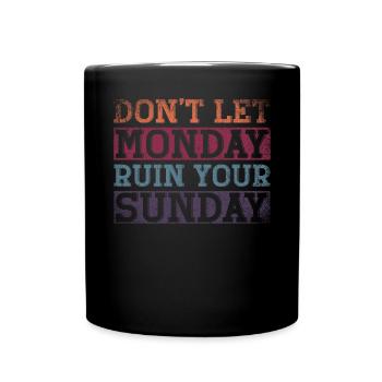 Dont Let Monday Ruin Your Sunday Weekend - Full Colour Mug - black - Front