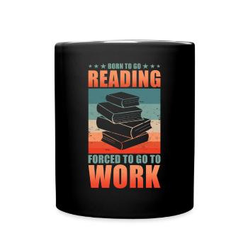 Read Reader Born To Go Reading Forced To Go Work - Full Colour Mug - black - Front