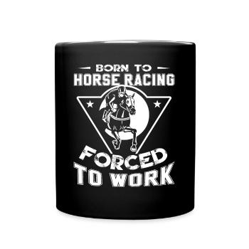Horse Racing Born To Horse Racing Forced To Work - Full Colour Mug - black - Front
