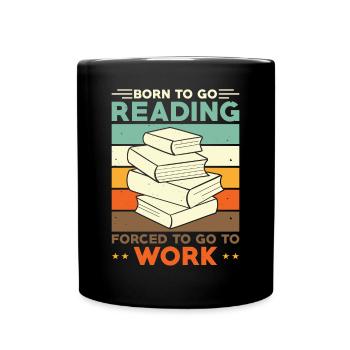 Read Reader Born To Go Reading Forced To Go Work - Full Colour Mug - black - Front