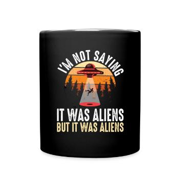 I m not saying it was aliens but it was aliens - Tasse einfarbig - Schwarz - Vorne