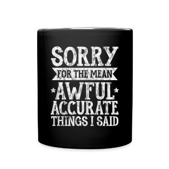 Sorry For The Mean, Awful, Accurate Things I Said3 - Full Colour Mug - black - Front