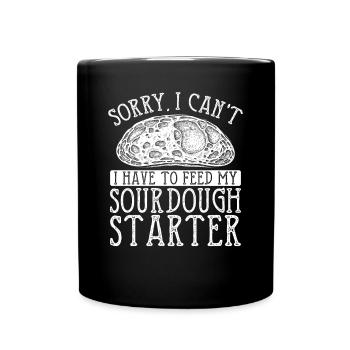 I need to feed my sourdough starter - Full Colour Mug - black - Front