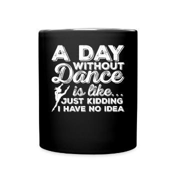 A Day Without Dance Is Like - Full Colour Mug - black - Front