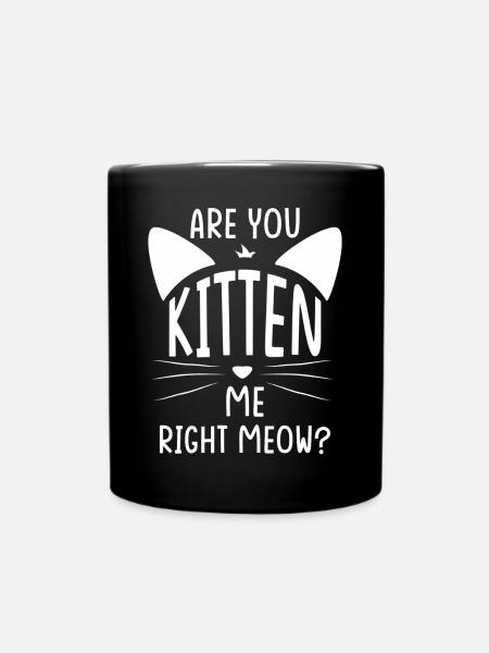 Are You Kitten Me Right Meow Katzen Humor - Tasse einfarbig - Schwarz