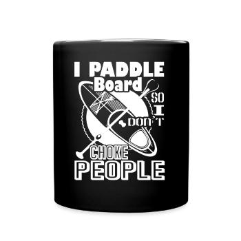 Paddleboarding I Paddle Board So I Dont Choke Peop - Full Colour Mug - black - Front