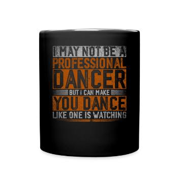 I May Not Be A Professional Dancer - Full Colour Mug - black - Front