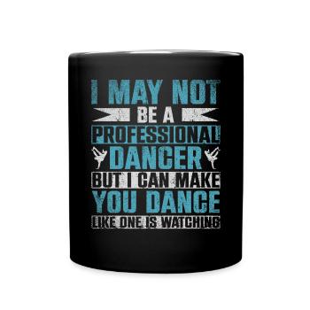 I May Not Be A Professional Dancer - Full Colour Mug - black - Front