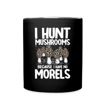 I Hunt Mushrooms Because I Have No Morels - Tasse einfarbig - Schwarz - Vorne