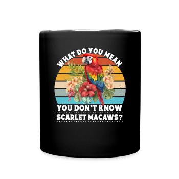 What do you mean you don´t know scarlet macaws? - Full Colour Mug - black - Front
