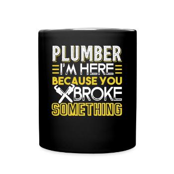 Plumber I'm Here Because You Broke Something - Full Colour Mug - black - Front