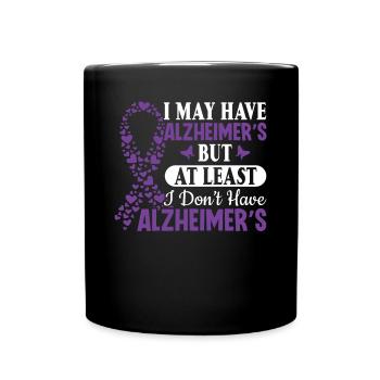 I May Have Alzheimer's but at Least I Don't Have - Full Colour Mug - black - Front