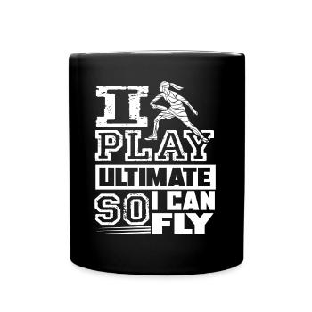 Ultimate Frisbee I Play Ultimate So I Can Fly - Full Colour Mug - black - Front