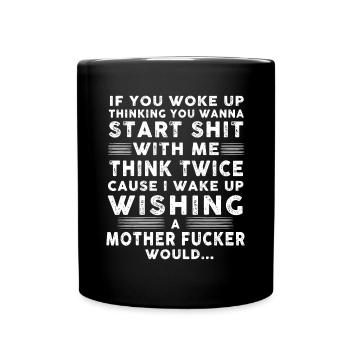 If You Woke Up Thinking You Wanna Start Shit - Full Colour Mug - black - Front