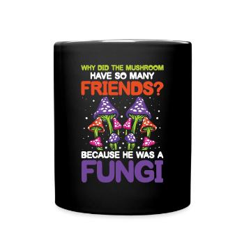 Mushroom Have So Many Friends He Was A Fungi - Tasse einfarbig - Schwarz - Vorne
