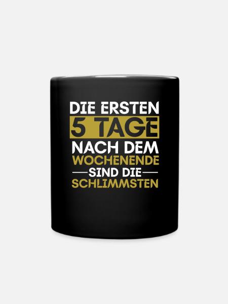 Die Ersten 5 Tage Nach Dem Wochenende Sind Die - Tasse einfarbig - Schwarz