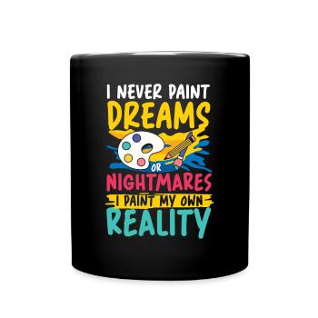 I Never Paint Dreams I Paint My Own Reality - Tasse einfarbig - Schwarz - Vorne