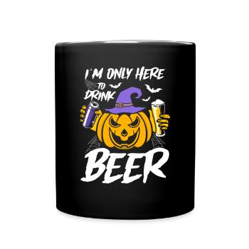 Halloween I'm Only Here To Drink Beer - Funny Pump - Full Colour Mug - black - Front