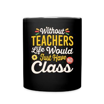 Without a teacher, life has no class - Full Colour Mug - black - Front