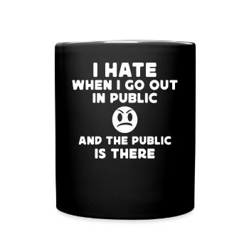 I hate when I go out in public and the public is - Full Colour Mug - black - Front