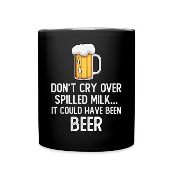 Don't cry over spilled milk it could have be beer - Tasse einfarbig - Schwarz - Vorne