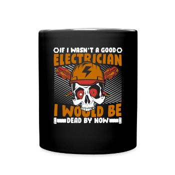 If I Wasn't a Good Electrician I'd Be Dead - Full Colour Mug - black - Front