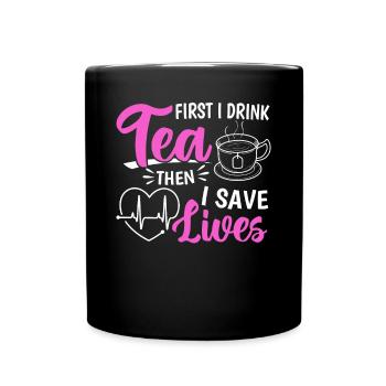 First I Drink Tea Then I Save Lives - Nursing Hosp - Full Colour Mug - black - Front