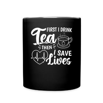 First I Drink Tea Then I Save Lives - Nurse Nursin - Full Colour Mug - black - Front