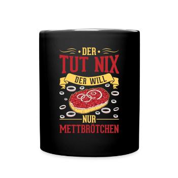 Der tut nix Der will nur Mettbrötchen Mett - Tasse einfarbig - Schwarz - Vorne