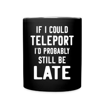 If I could teleport I'd probably still be late - Full Colour Mug - black - Front