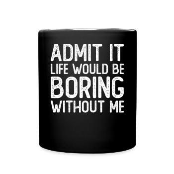 Admit it Life would be boring without me - Full Colour Mug - black - Front