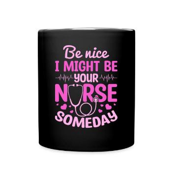Be Nice I Might Be Your Nurse Someday - Nursing Nu - Full Colour Mug - black - Front