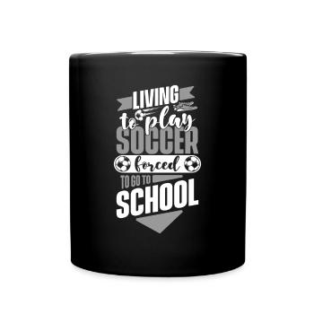 Living To Play Soccer Forced To Go To School - Full Colour Mug - black - Front