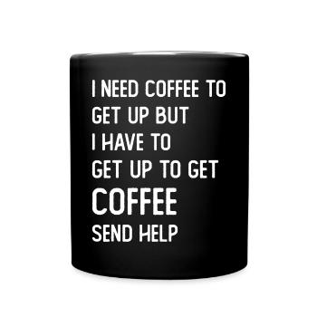 I need Coffee to get up but I need to get up for - Full Colour Mug - black - Front